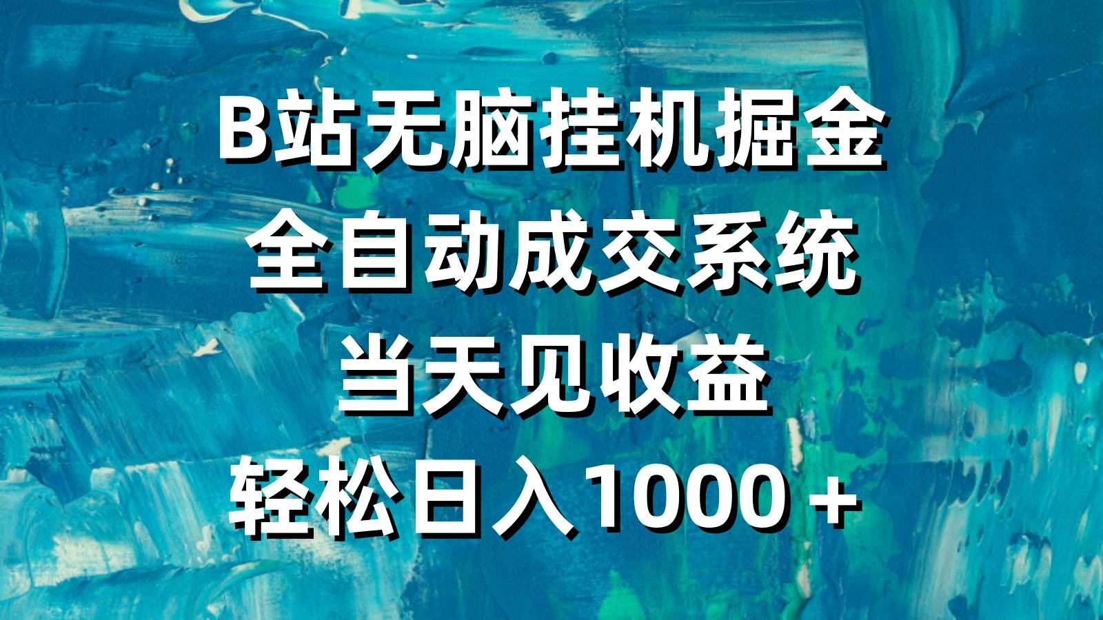 B站无脑挂机掘金，全自动成交系统，当天见收益，轻松日入1000＋-58轻创项目库