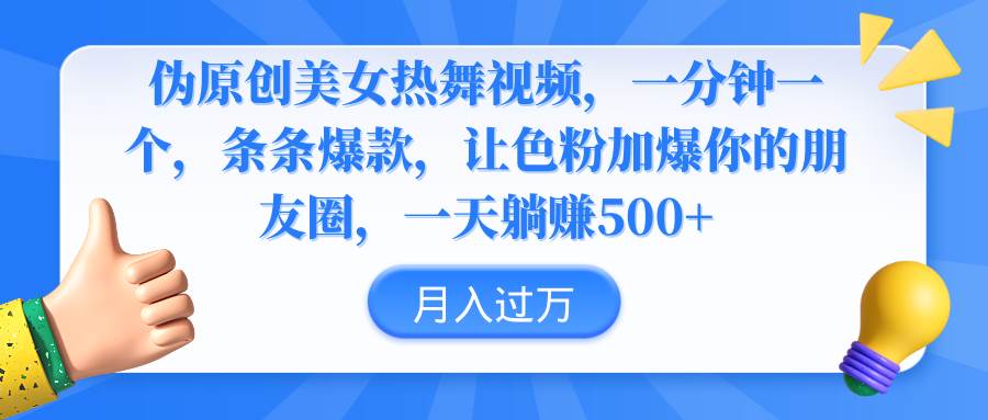 伪原创美女热舞视频，条条爆款，让色粉加爆你的朋友圈，轻松躺赚500+-58轻创项目库