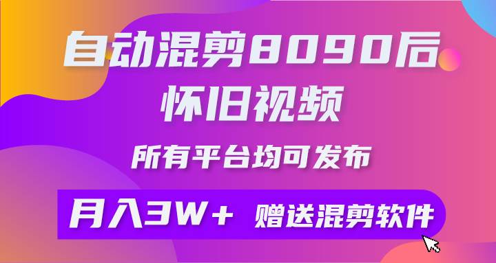 自动混剪8090后怀旧视频，所有平台均可发布，矩阵操作月入3W+附工具+素材-58轻创项目库