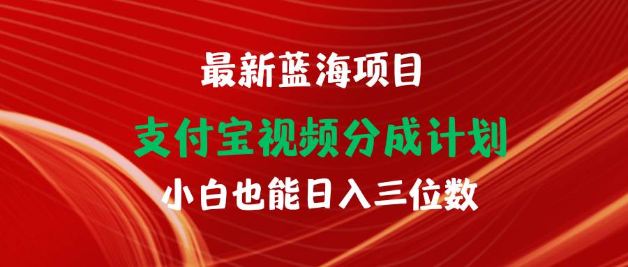 最新蓝海项目 支付宝视频频分成计划 小白也能日入三位数-58轻创项目库