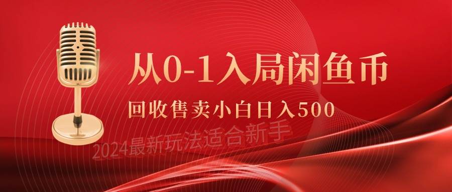 从0-1入局闲鱼币回收售卖，当天收入500+-58轻创项目库