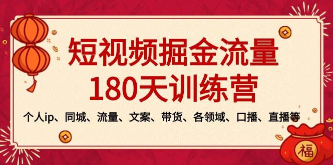 短视频-掘金流量180天训练营，个人ip、同城、流量、文案、带货、各领域、口播、直播等-58轻创项目库