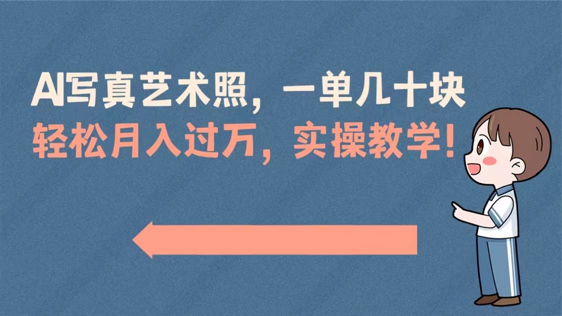 AI写真艺术照，一单几十块，轻松月入过万，实操演示教学！-58轻创项目库