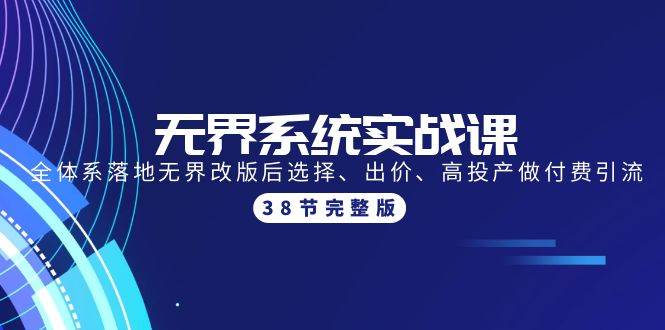 无界系统实战课：全体系落地无界改版后选择、出价、高投产做付费引流-38节-58轻创项目库