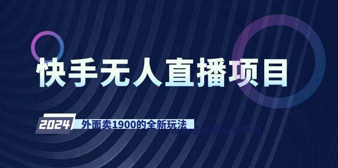 快手无人直播项目，外面卖1900的全新玩法-58轻创项目库