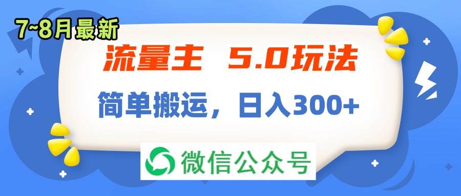 流量主5.0玩法，7月~8月新玩法，简单搬运，轻松日入300+-58轻创项目库