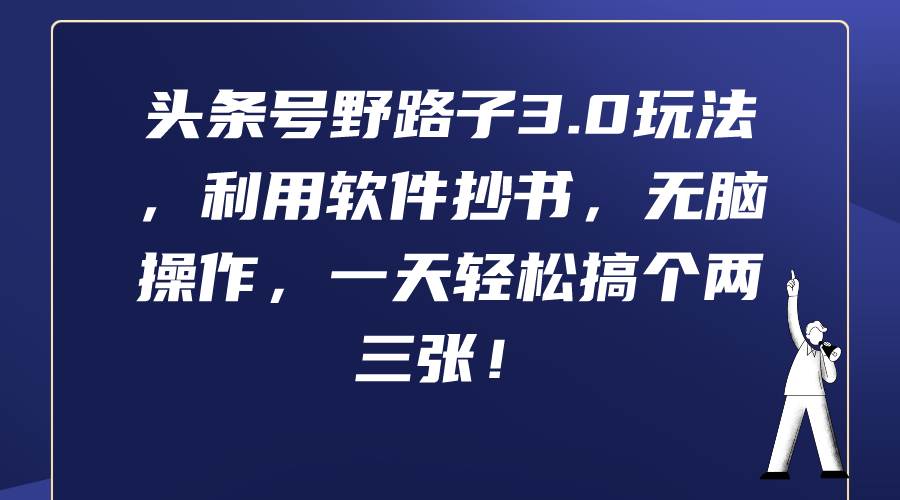 头条号野路子3.0玩法，利用软件抄书，无脑操作，一天轻松搞个两三张！-58轻创项目库