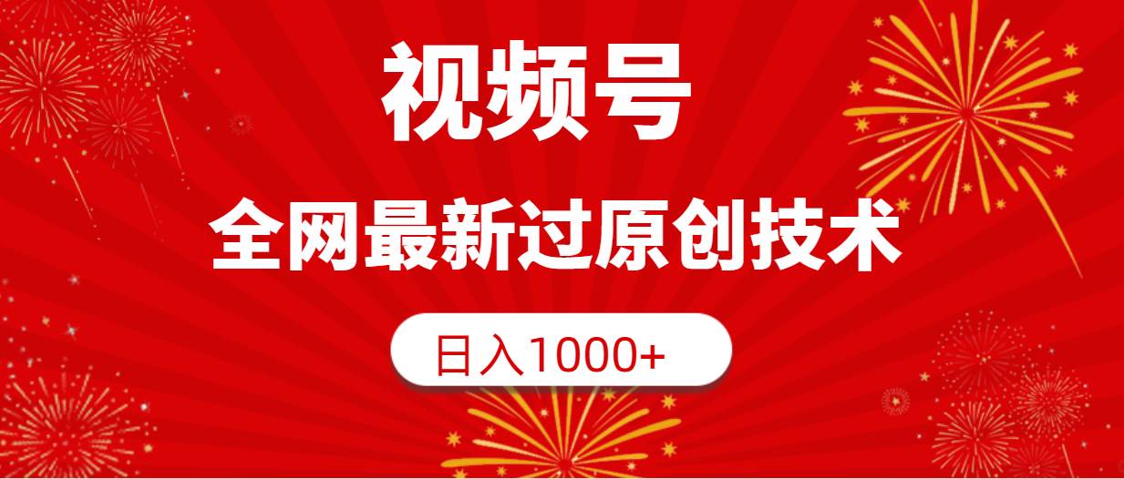 视频号，全网最新过原创技术，日入1000+-58轻创项目库