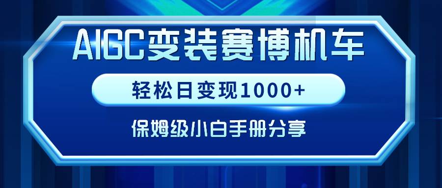 AIGC变装赛博机车，轻松日变现1000+，保姆级小白手册分享！-58轻创项目库