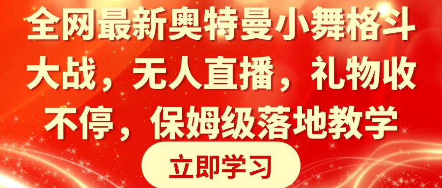 全网最新奥特曼小舞格斗大战，无人直播，礼物收不停，保姆级落地教学-58轻创项目库