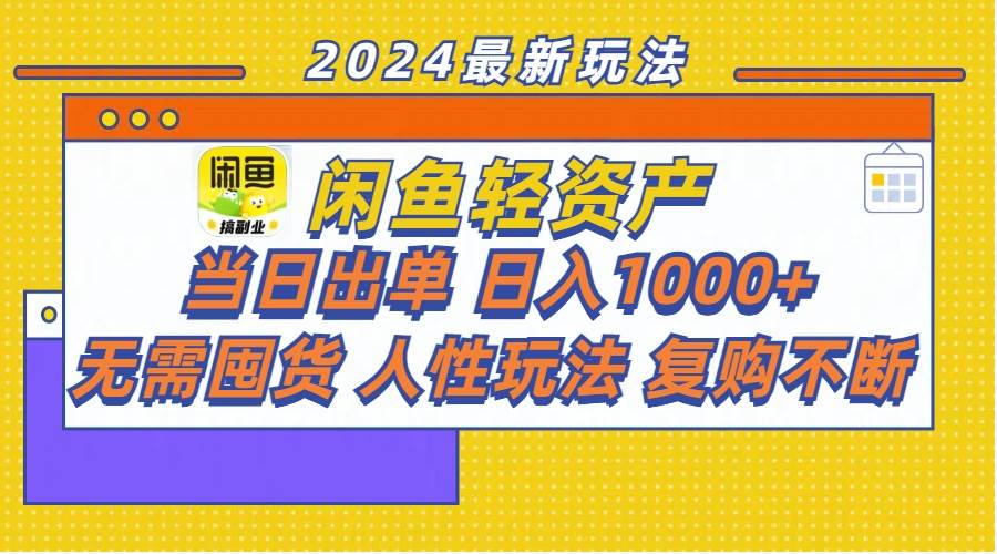 闲鱼轻资产  当日出单 日入1000+ 无需囤货人性玩法复购不断-58轻创项目库