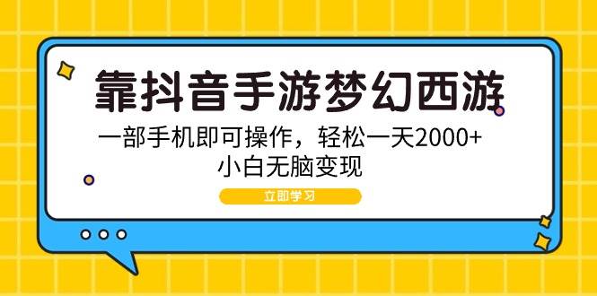 靠抖音手游梦幻西游，一部手机即可操作，轻松一天2000+，小白无脑变现-58轻创项目库