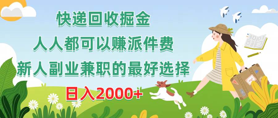 快递回收掘金，人人都可以赚派件费，新人副业兼职的最好选择，日入2000+-58轻创项目库