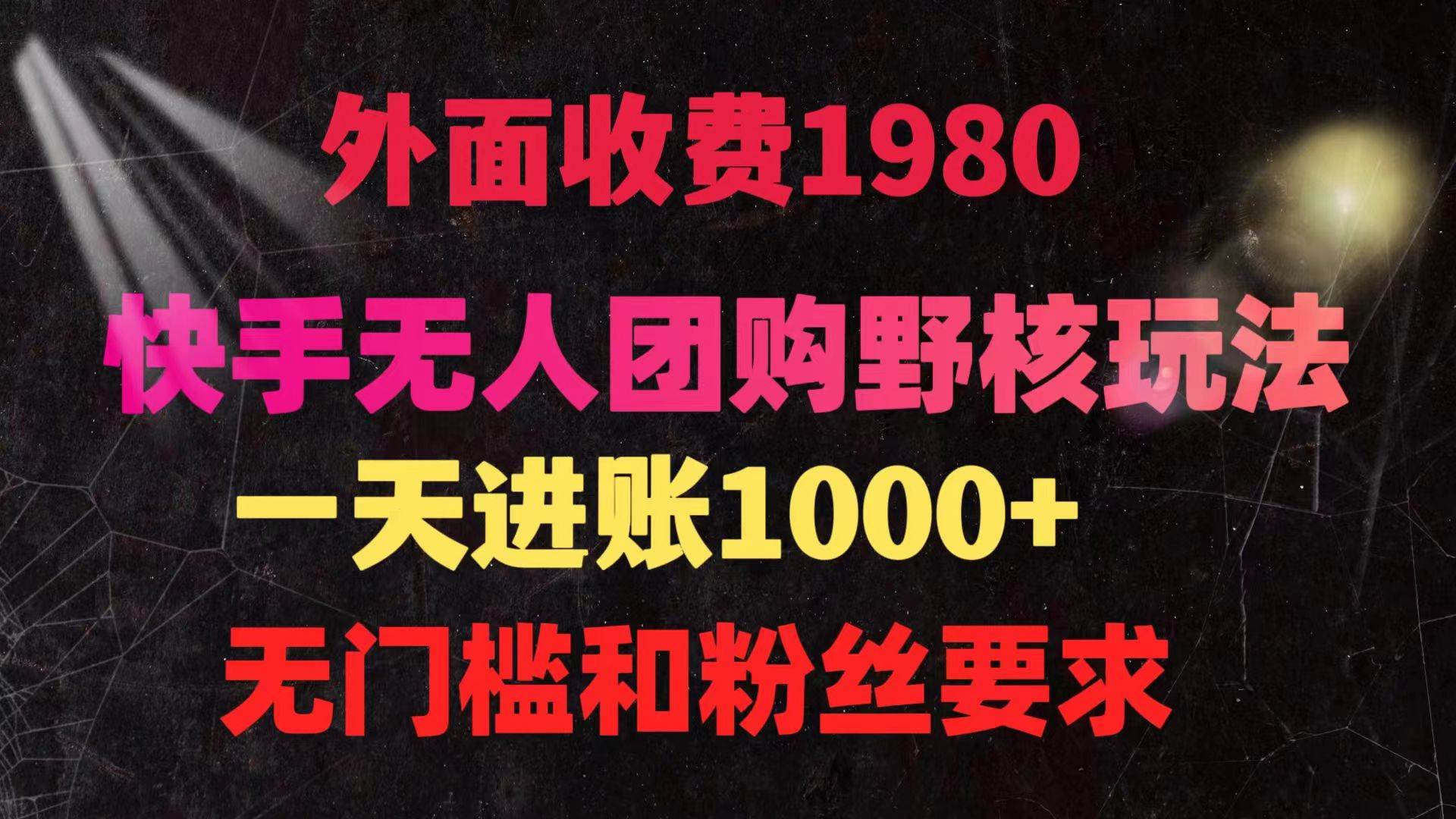 快手无人团购带货野核玩法，一天4位数 无任何门槛-58轻创项目库