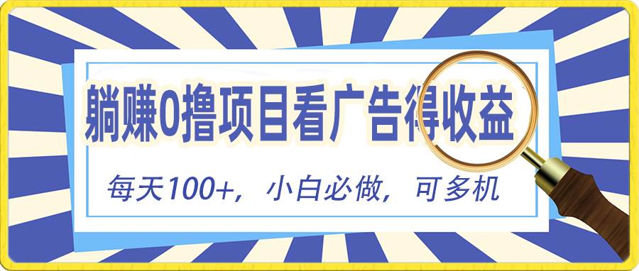 躺赚零撸项目，看广告赚红包，零门槛提现，秒到账，单机每日100+-58轻创项目库