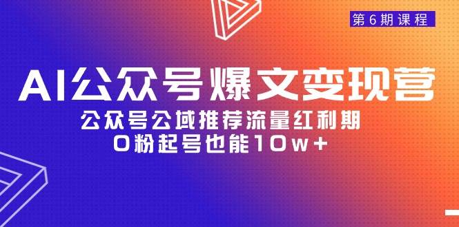 AI公众号爆文-变现营06期，公众号公域推荐流量红利期，0粉起号也能10w+-58轻创项目库