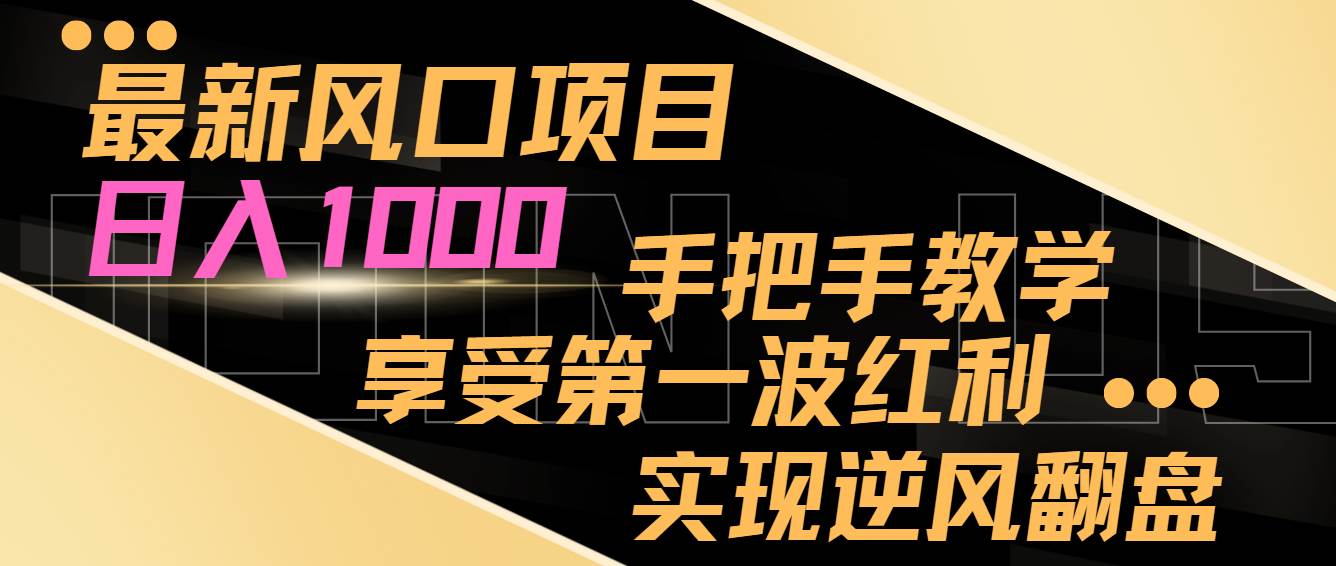 最新风口项目，日入过千，抓住当下风口，享受第一波红利，实现逆风翻盘-58轻创项目库