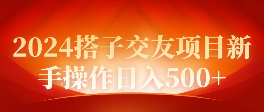 2024同城交友项目新手操作日入500+-58轻创项目库