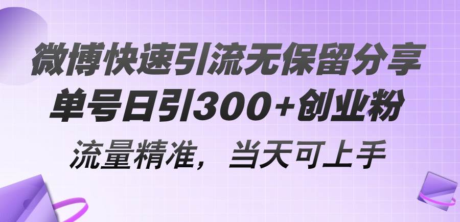 微博快速引流无保留分享，单号日引300+创业粉，流量精准，当天可上手-58轻创项目库