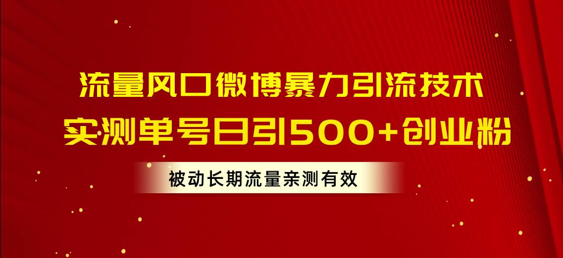 流量风口微博暴力引流技术，单号日引500+创业粉，被动长期流量-58轻创项目库