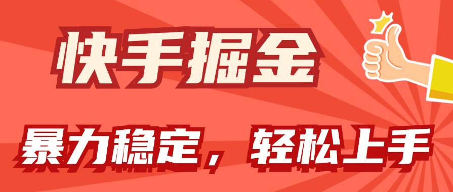 快手掘金双玩法，暴力+稳定持续收益，小白也能日入1000+-58轻创项目库