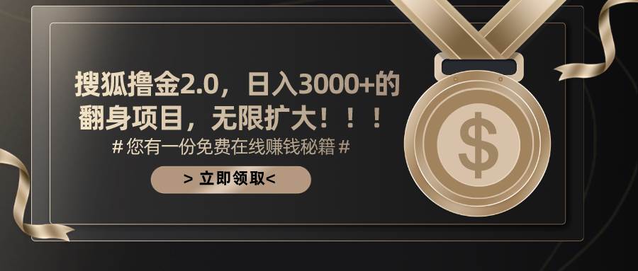 搜狐撸金2.0日入3000+，可无限扩大的翻身项目-58轻创项目库