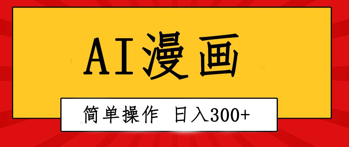 创意无限！AI一键生成漫画视频，每天轻松收入300+，粘贴复制简单操作！-58轻创项目库