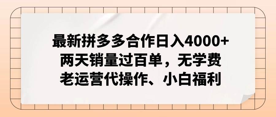 最新拼多多合作日入4000+两天销量过百单，无学费、老运营代操作、小白福利-58轻创项目库