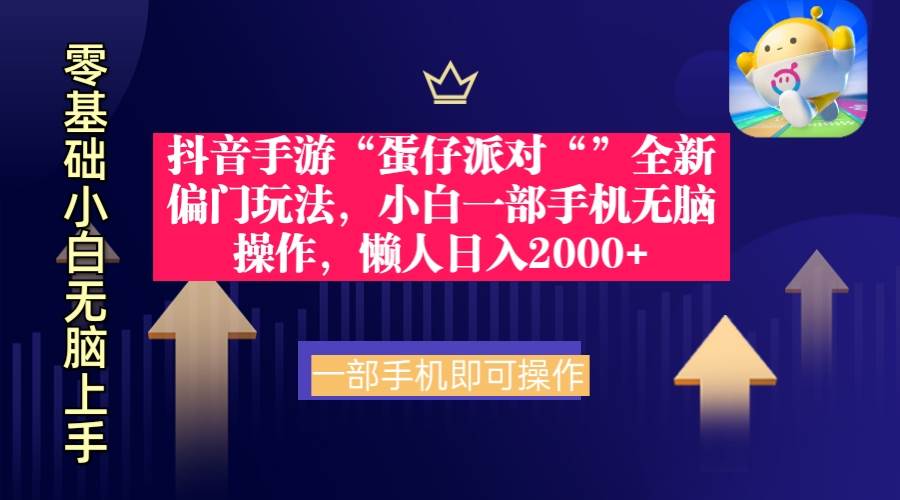 抖音手游“蛋仔派对“”全新偏门玩法，小白一部手机无脑操作 懒人日入2000+-58轻创项目库