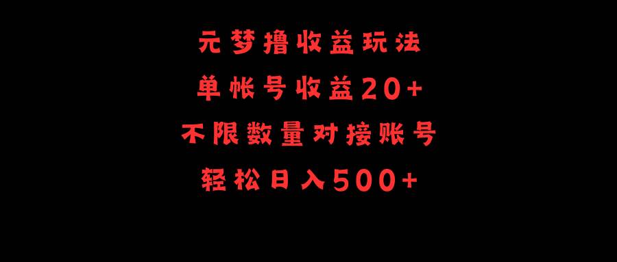 元梦撸收益玩法，单号收益20+，不限数量，对接账号，轻松日入500+-58轻创项目库