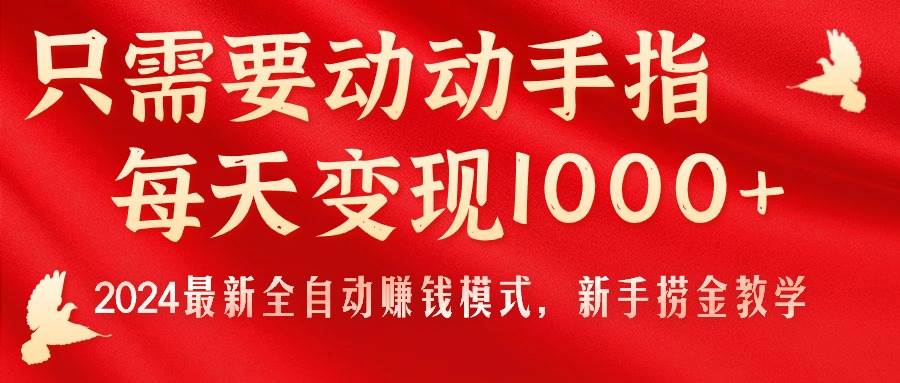 只需要动动手指，每天变现1000+，2024最新全自动赚钱模式，新手捞金教学！-58轻创项目库