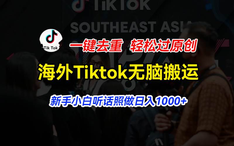 海外Tiktok短视频无脑搬运，一键去重轻松过原创，新手小白听话照做日入…-58轻创项目库