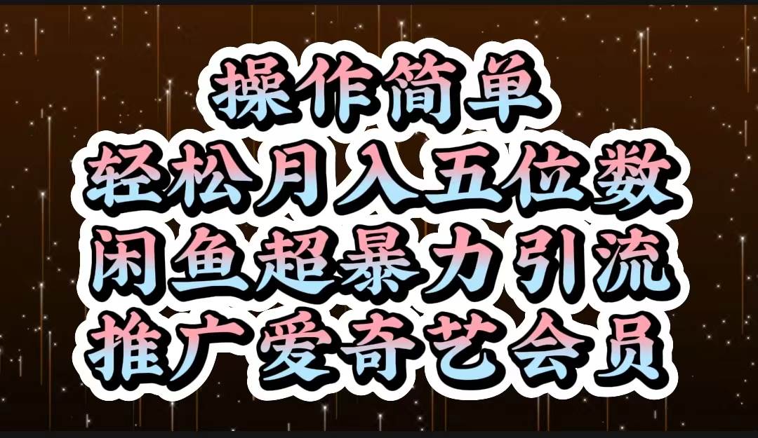 操作简单，轻松月入5位数，闲鱼超暴力引流推广爱奇艺会员-58轻创项目库