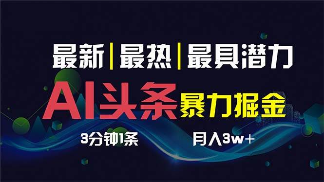 AI撸头条3天必起号，超简单3分钟1条，一键多渠道分发，复制粘贴保守月入1W+-58轻创项目库