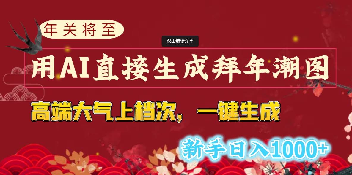 年关将至，用AI直接生成拜年潮图，高端大气上档次 一键生成，新手日入1000+-58轻创项目库