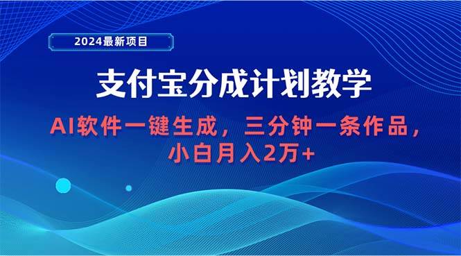 2024最新项目，支付宝分成计划 AI软件一键生成，三分钟一条作品，小白月…-58轻创项目库