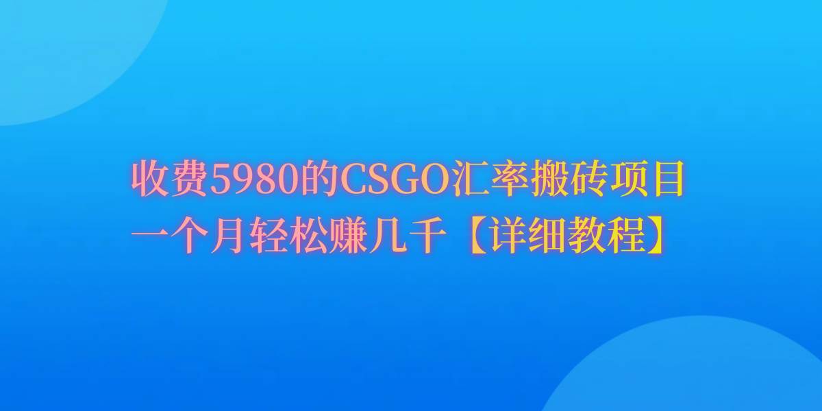 CSGO装备搬砖，月综合收益率高达60%，你也可以！-58轻创项目库