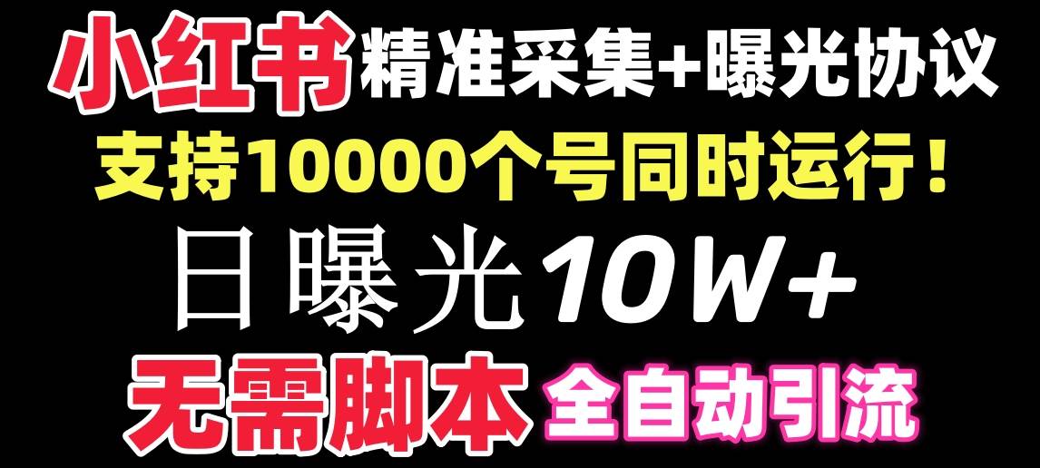 【价值10万！】小红书全自动采集+引流协议一体版！无需手机，支持10000-58轻创项目库