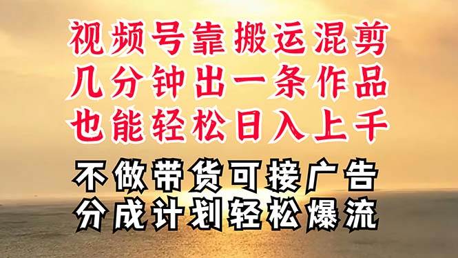 深层揭秘视频号项目，是如何靠搬运混剪做到日入过千上万的，带你轻松爆…-58轻创项目库