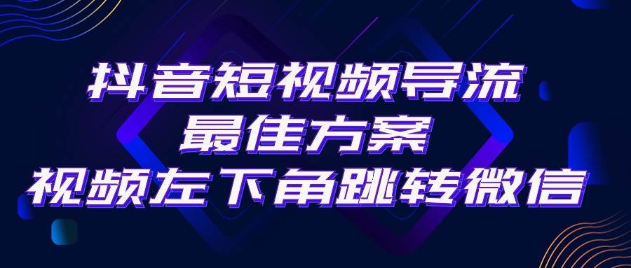 抖音短视频引流导流最佳方案，视频左下角跳转微信，外面500一单，利润200+-58轻创项目库