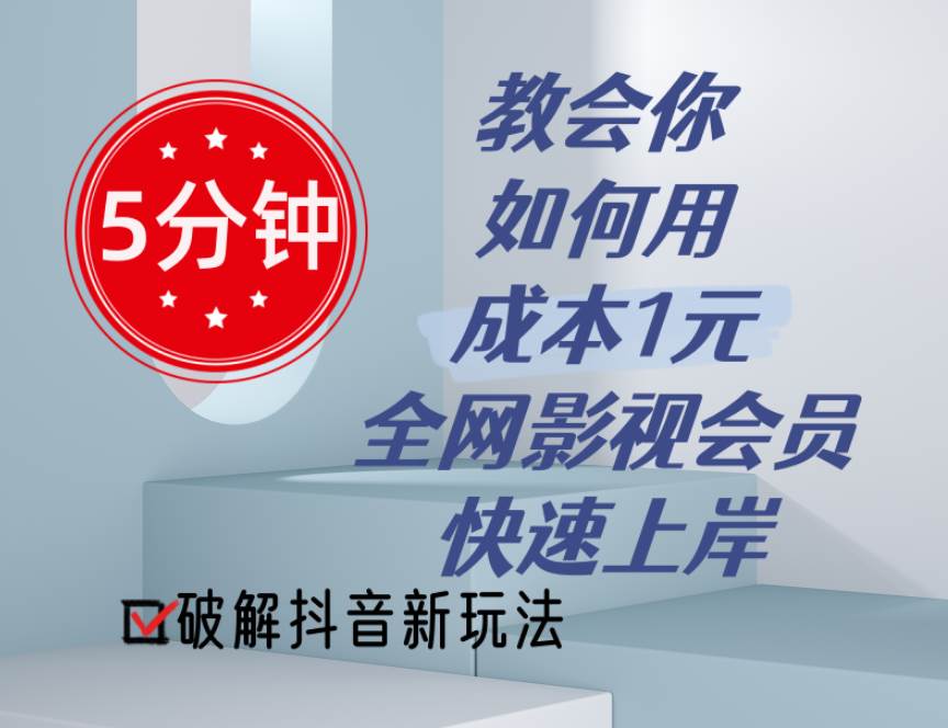 5分钟教会你如何用成本1元的全网影视会员快速上岸，抖音新玩法-58轻创项目库