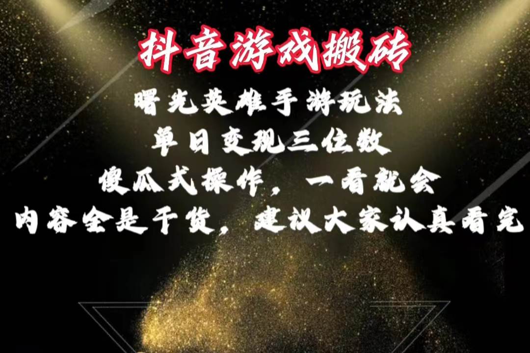 抖音游戏搬砖，曙光英雄独家玩法，单日变现三位数，傻瓜式操作，小白一…-58轻创项目库