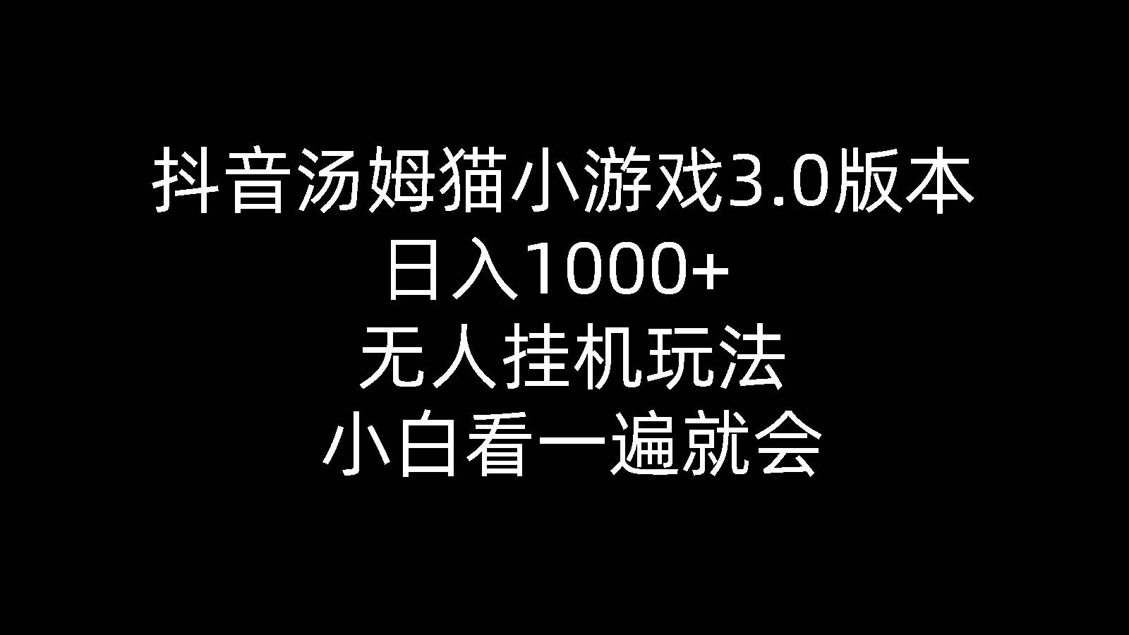 抖音汤姆猫小游戏3.0版本 ,日入1000+,无人挂机玩法,小白看一遍就会-58轻创项目库