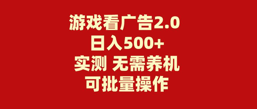 游戏看广告2.0  无需养机 操作简单 没有成本 日入500+-58轻创项目库