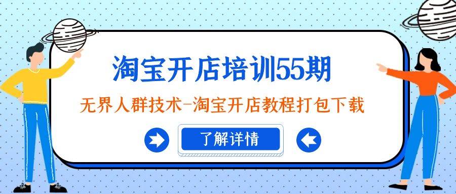 淘宝开店培训55期：无界人群技术-淘宝开店教程打包下载-58轻创项目库