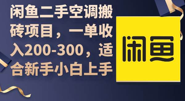 闲鱼二手空调搬砖项目，一单收入200-300，适合新手小白上手-58轻创项目库