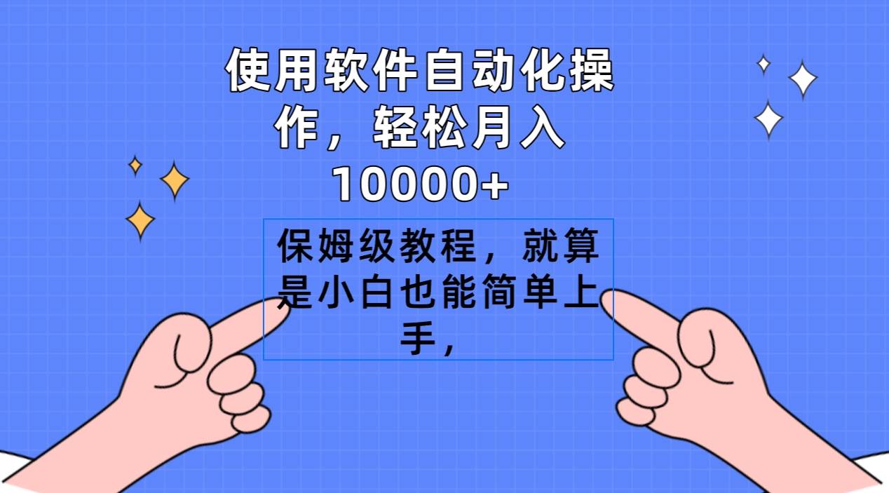 使用软件自动化操作，轻松月入10000+，保姆级教程，就算是小白也能简单上手-58轻创项目库