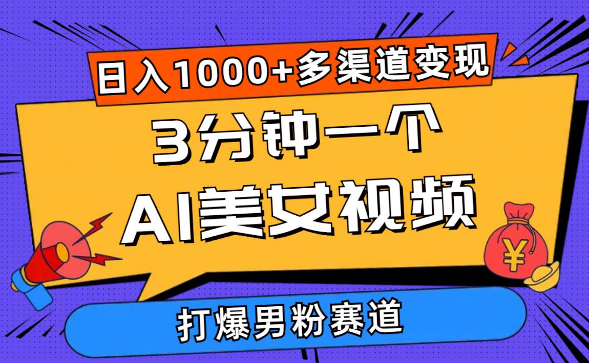 3分钟一个AI美女视频，打爆男粉流量，日入1000+多渠道变现，简单暴力，…-58轻创项目库