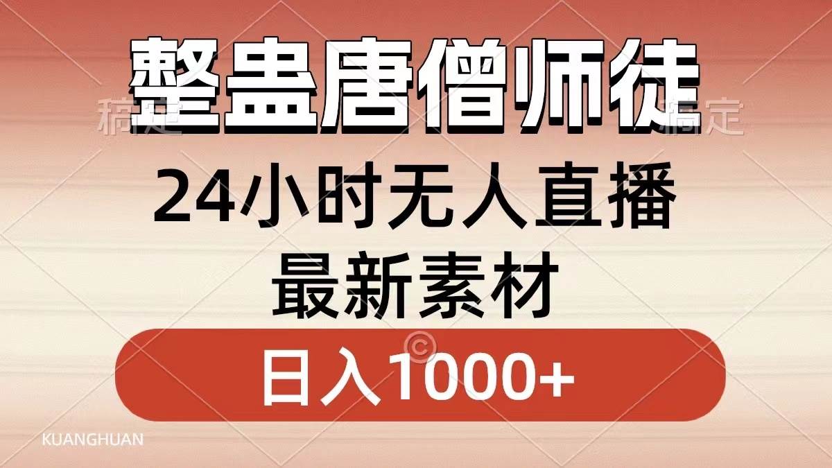 整蛊唐僧师徒四人，无人直播最新素材，小白也能一学就会，轻松日入1000+-58轻创项目库