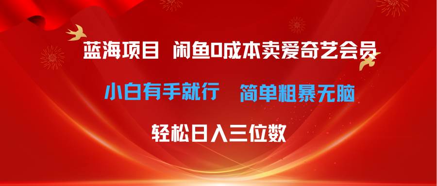 最新蓝海项目咸鱼零成本卖爱奇艺会员小白有手就行 无脑操作轻松日入三位数-58轻创项目库